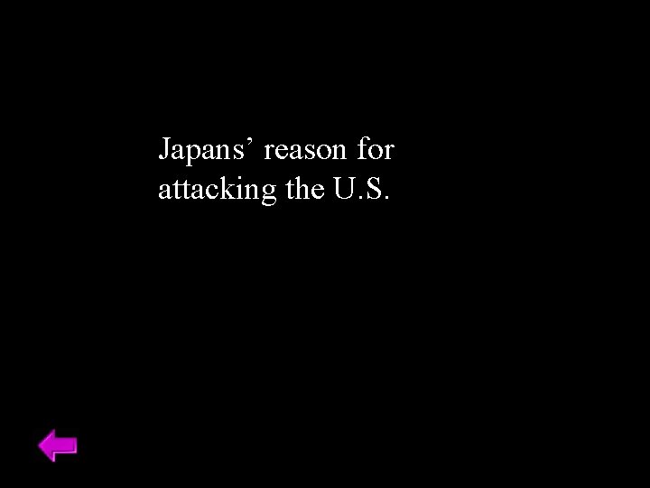 Japans’ reason for attacking the U. S. 
