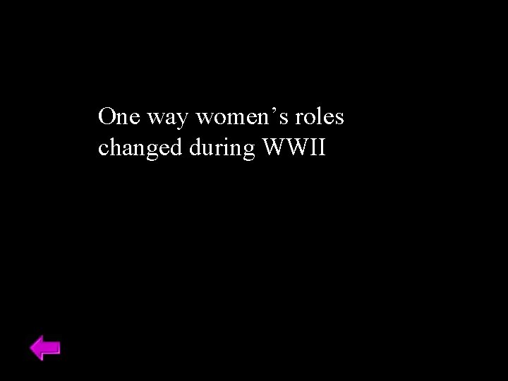 One way women’s roles changed during WWII 