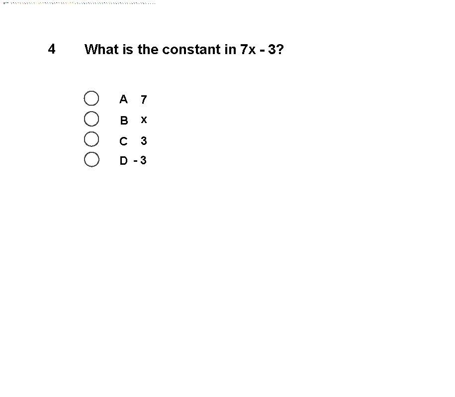 4 What is the constant in 7 x - 3? A 7 B x