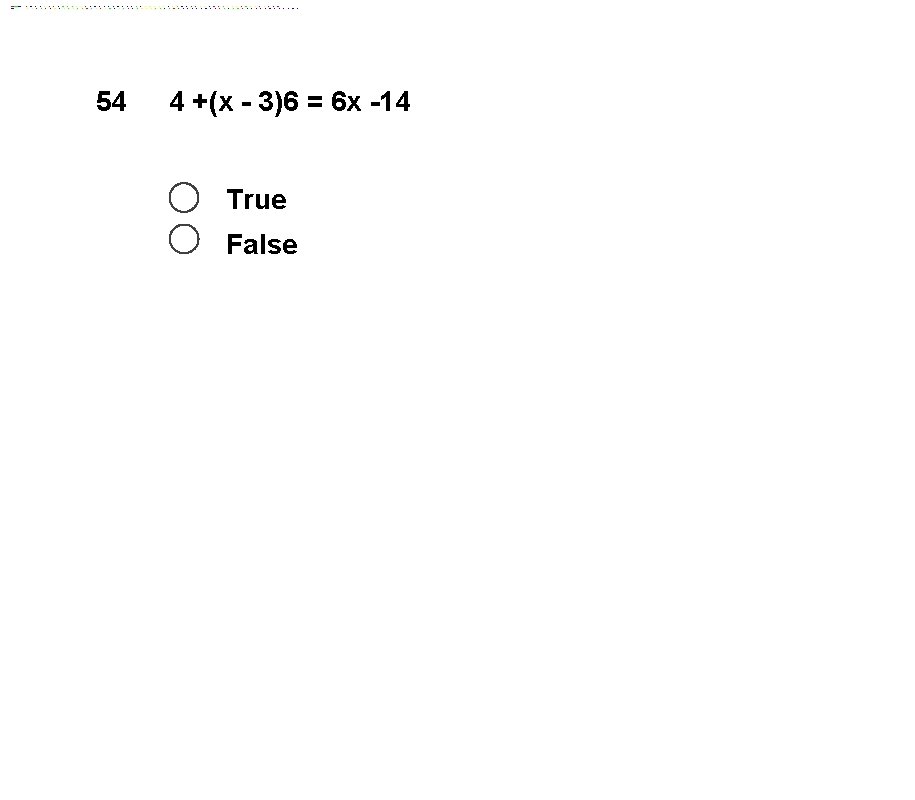 54 4 +(x - 3)6 = 6 x -14 True False 