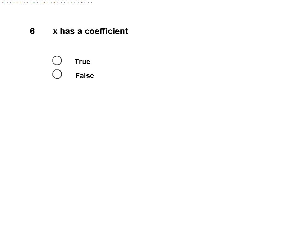 6 x has a coefficient True False 