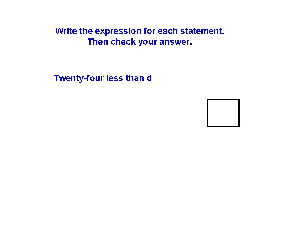 Write the expression for each statement. Then check your answer. Twenty-four less than d