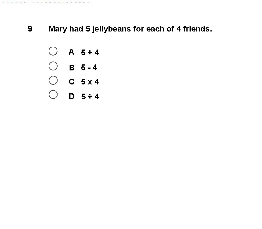 9 Mary had 5 jellybeans for each of 4 friends. A 5+4 B 5