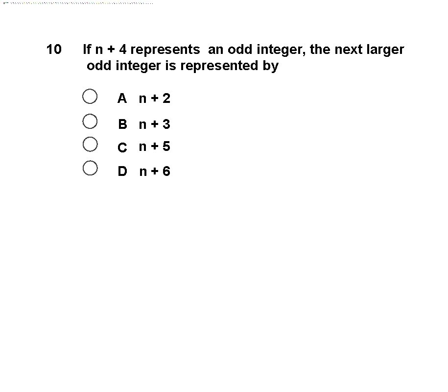 10 If n + 4 represents an odd integer, the next larger odd integer