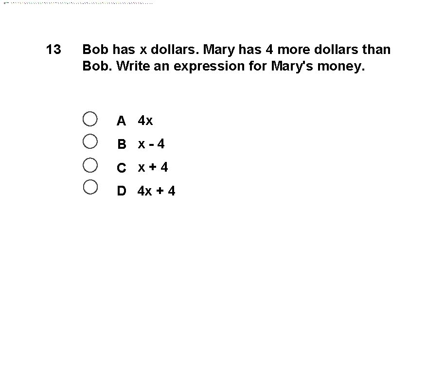 13 Bob has x dollars. Mary has 4 more dollars than Bob. Write an