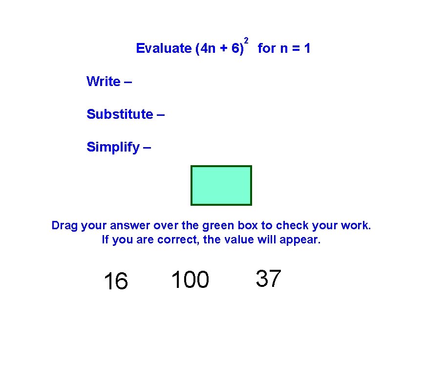 Evaluate (4 n + 6) 2 for n = 1 Write – Substitute –