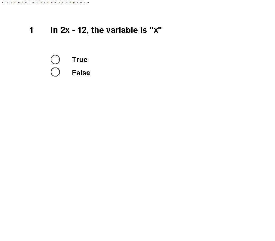 1 In 2 x - 12, the variable is "x" True False 