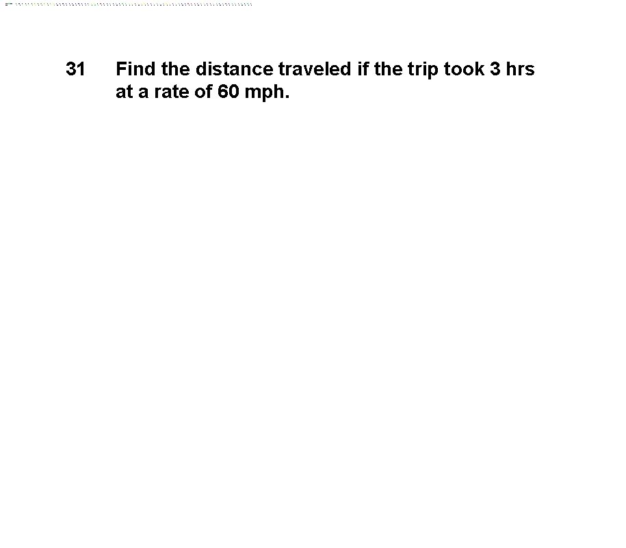 31 Find the distance traveled if the trip took 3 hrs at a rate