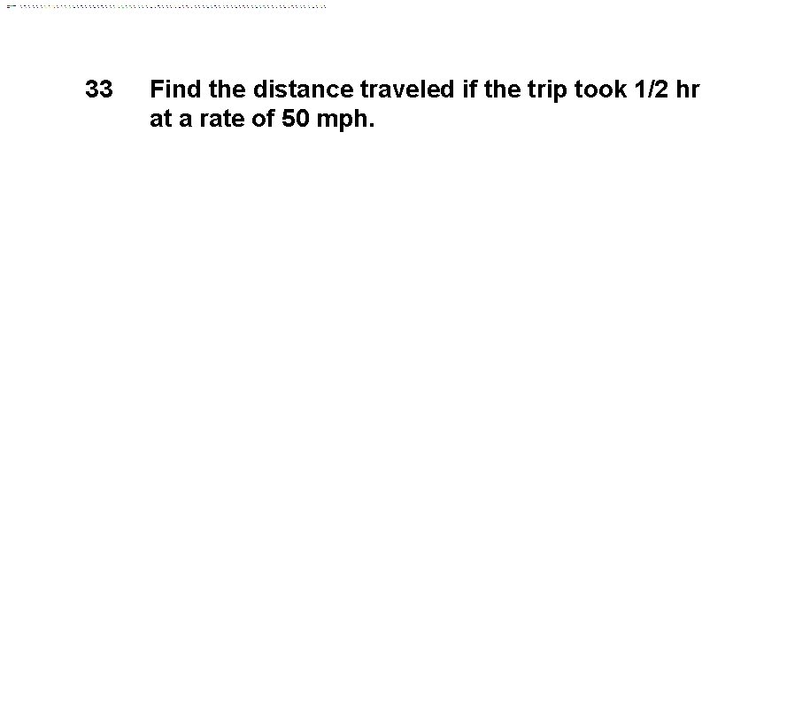 33 Find the distance traveled if the trip took 1/2 hr at a rate