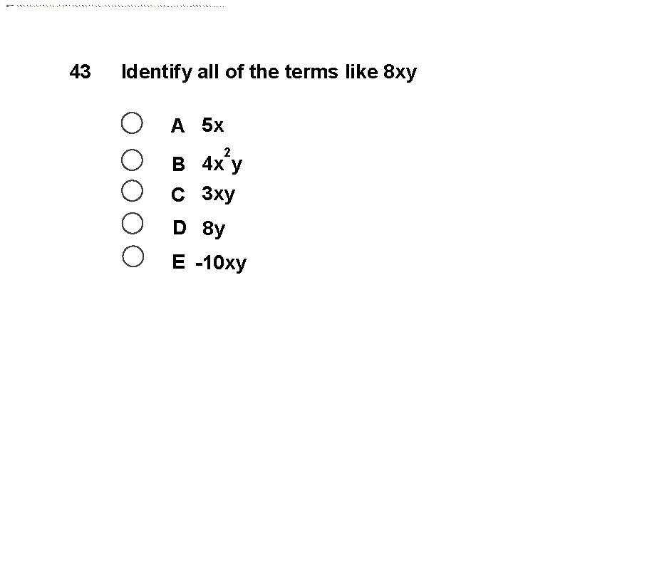 43 Identify all of the terms like 8 xy A 5 x 2 B