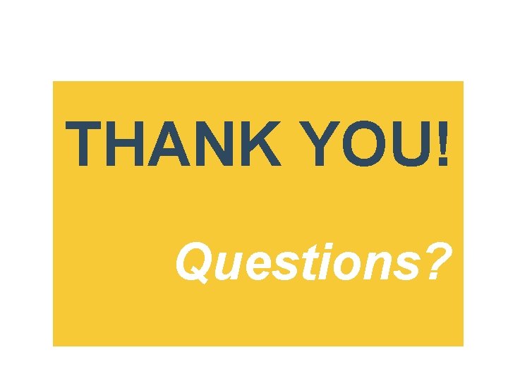 THANK YOU! Questions? 