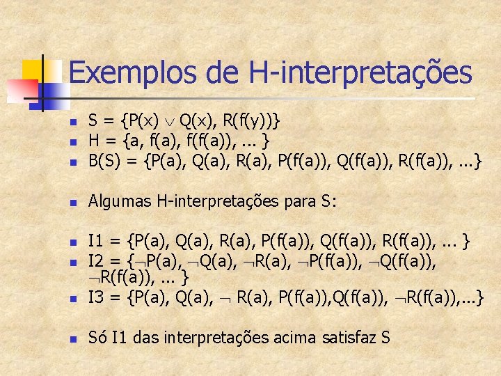 Exemplos de H-interpretações n S = {P(x) Q(x), R(f(y))} H = {a, f(a), f(f(a)),