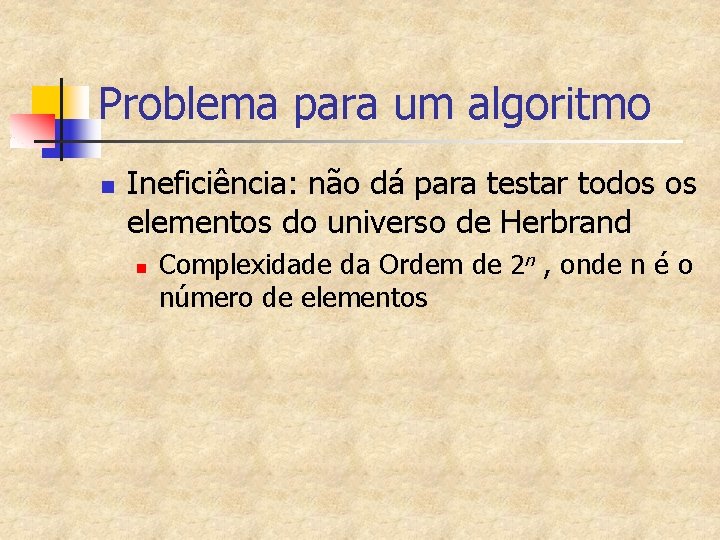 Problema para um algoritmo n Ineficiência: não dá para testar todos os elementos do