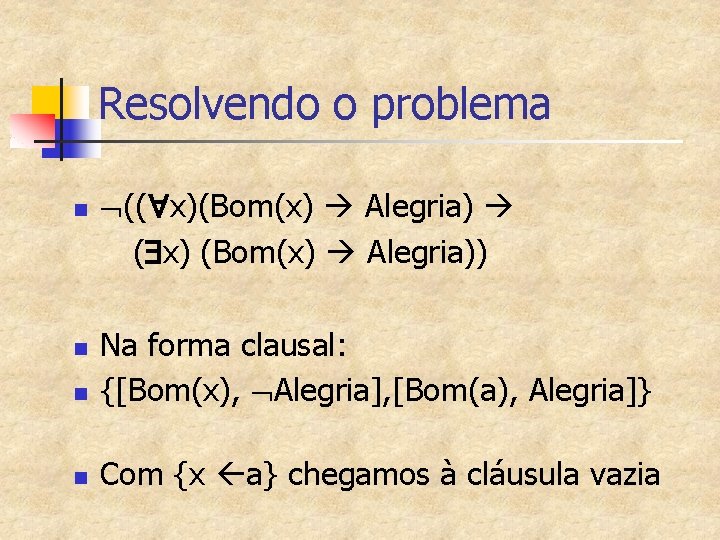 Resolvendo o problema n (( x)(Bom(x) Alegria) ( x) (Bom(x) Alegria)) n Na forma