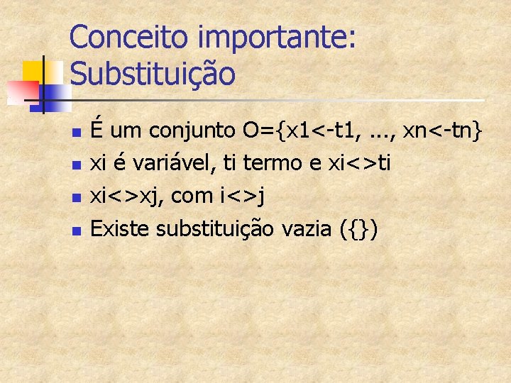 Conceito importante: Substituição n n É um conjunto O={x 1<-t 1, . . .