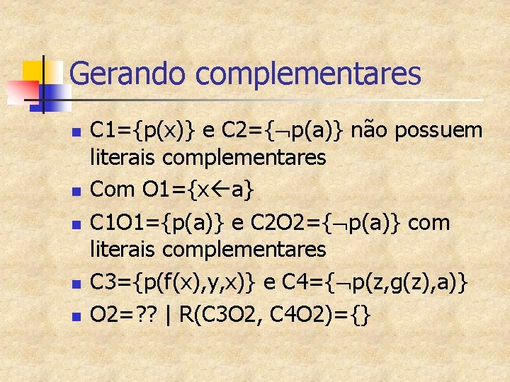 Gerando complementares n n n C 1={p(x)} e C 2={ p(a)} não possuem literais