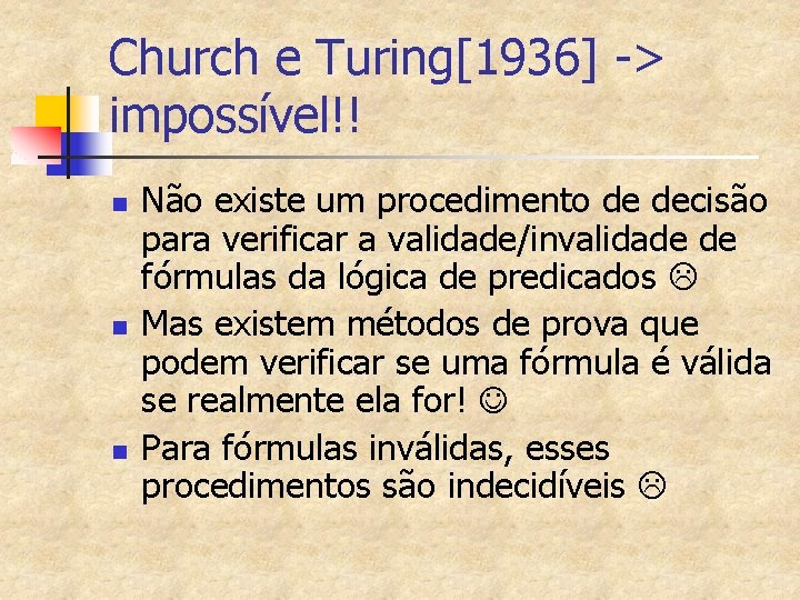 Church e Turing[1936] -> impossível!! n n n Não existe um procedimento de decisão