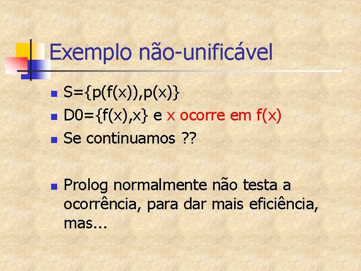 Exemplo não-unificável n n S={p(f(x)), p(x)} D 0={f(x), x} e x ocorre em f(x)