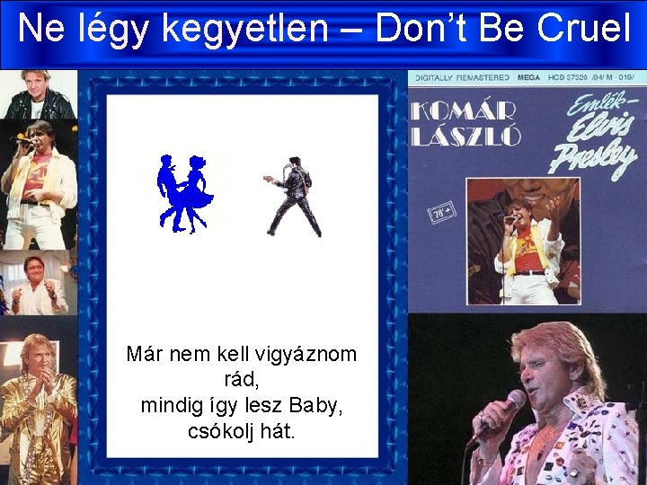 Ne légy kegyetlen – Don’t Be Cruel Már nem kell vigyáznom rád, mindig így