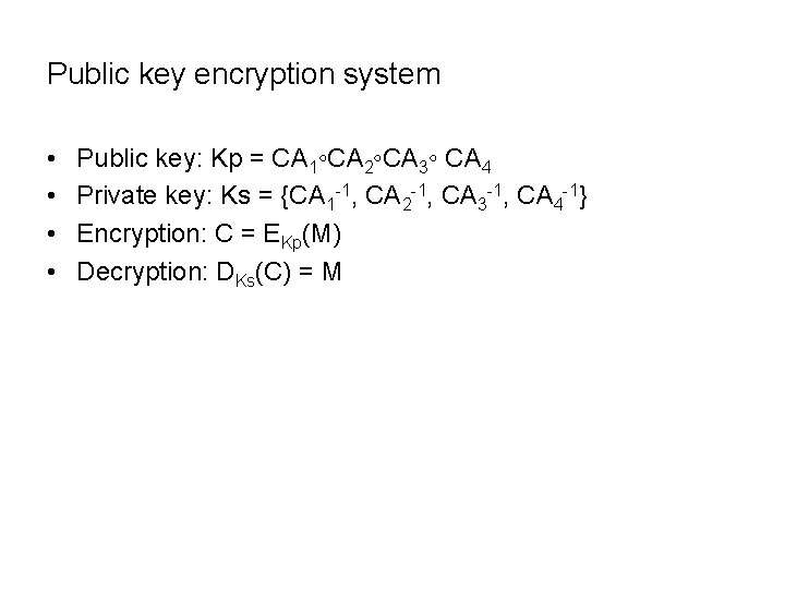 Public key encryption system • • Public key: Kp = CA 1◦CA 2◦CA 3◦