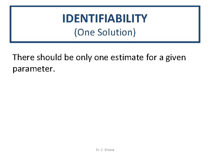 IDENTIFIABILITY (One Solution) There should be only one estimate for a given parameter. Dr.