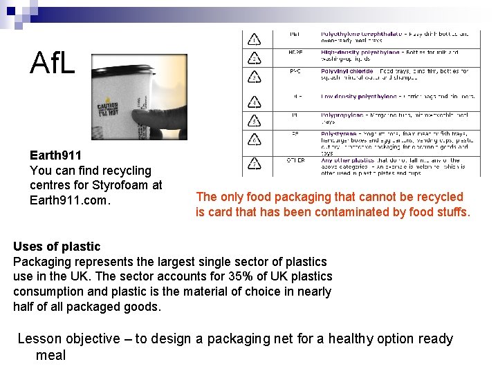Af. L Earth 911 You can find recycling centres for Styrofoam at Earth 911. Af. L Earth 911 You can find recycling centres for Styrofoam at Earth 911.