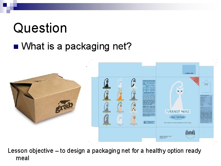 Question n What is a packaging net? Lesson objective – to design a packaging Question n What is a packaging net? Lesson objective – to design a packaging