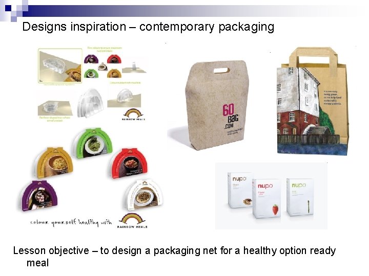 Designs inspiration – contemporary packaging Lesson objective – to design a packaging net for Designs inspiration – contemporary packaging Lesson objective – to design a packaging net for