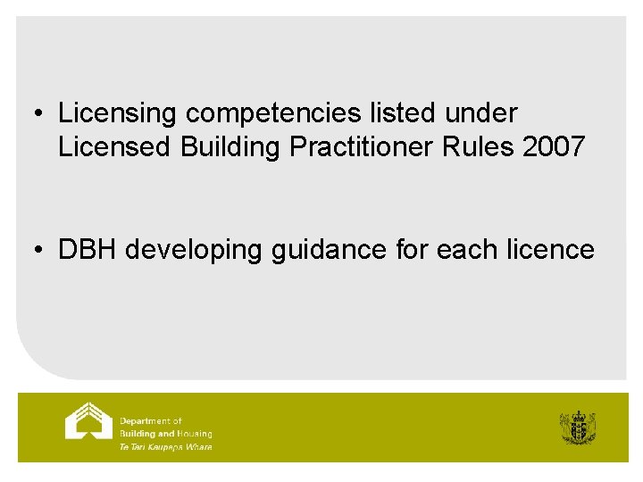  • Licensing competencies listed under Licensed Building Practitioner Rules 2007 • DBH developing