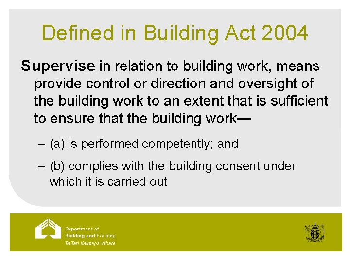 Defined in Building Act 2004 Supervise in relation to building work, means provide control