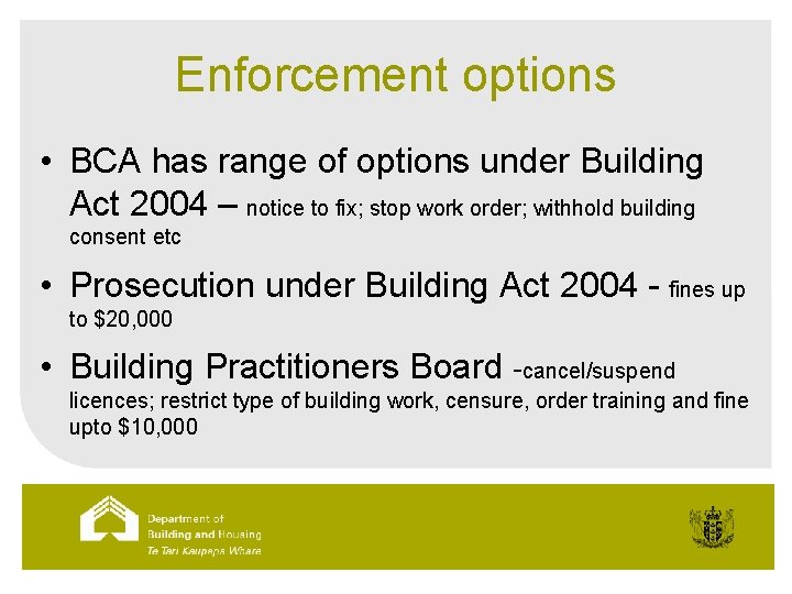 Enforcement options • BCA has range of options under Building Act 2004 – notice