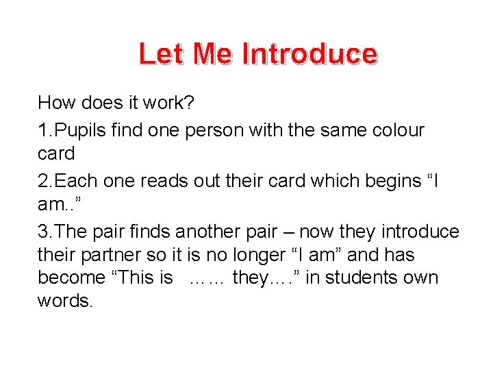Let Me Introduce How does it work? 1. Pupils find one person with the