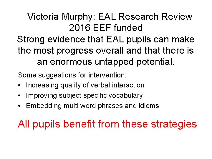 Victoria Murphy: EAL Research Review 2016 EEF funded Strong evidence that EAL pupils can