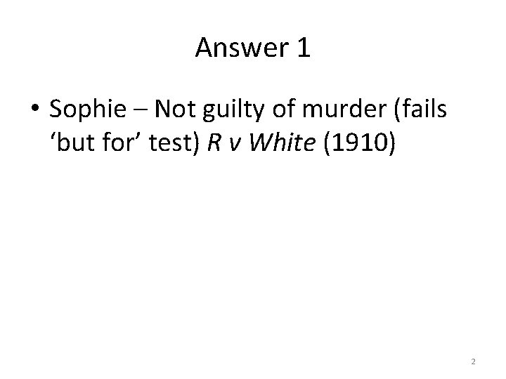 Answer 1 • Sophie – Not guilty of murder (fails ‘but for’ test) R