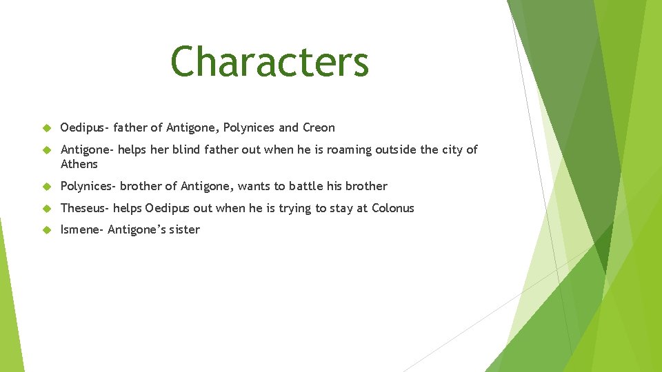 Characters Oedipus- father of Antigone, Polynices and Creon Antigone- helps her blind father out