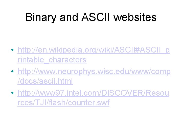 Binary and ASCII websites • http: //en. wikipedia. org/wiki/ASCII#ASCII_p rintable_characters • http: //www. neurophys. Binary and ASCII websites • http: //en. wikipedia. org/wiki/ASCII#ASCII_p rintable_characters • http: //www. neurophys.