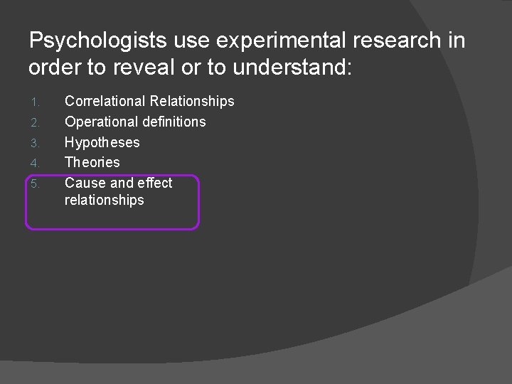 Psychologists use experimental research in order to reveal or to understand: 1. 2. 3.