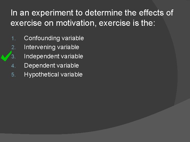 In an experiment to determine the effects of exercise on motivation, exercise is the: