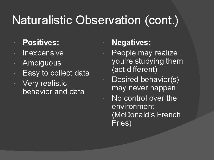 Naturalistic Observation (cont. ) Positives: Inexpensive Ambiguous Easy to collect data Very realistic behavior