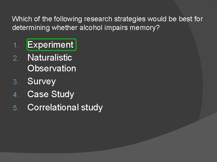 Which of the following research strategies would be best for determining whether alcohol impairs