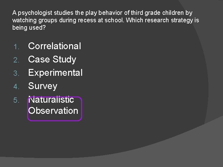A psychologist studies the play behavior of third grade children by watching groups during