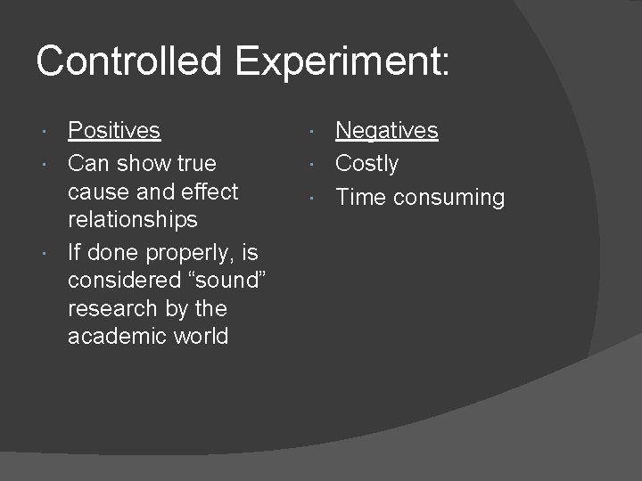 Controlled Experiment: Positives Can show true cause and effect relationships If done properly, is