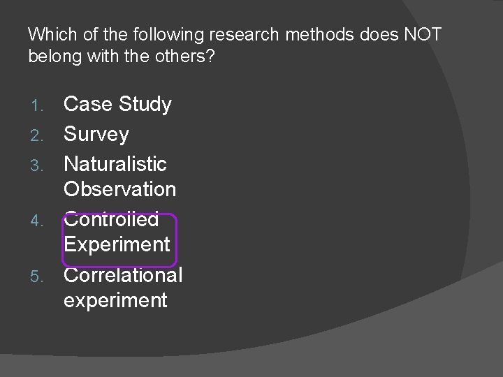 Which of the following research methods does NOT belong with the others? 1. 2.