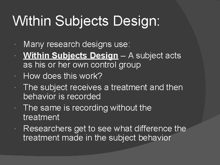 Within Subjects Design: Many research designs use: Within Subjects Design – A subject acts