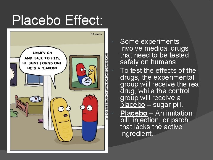 Placebo Effect: Some experiments involve medical drugs that need to be tested safely on