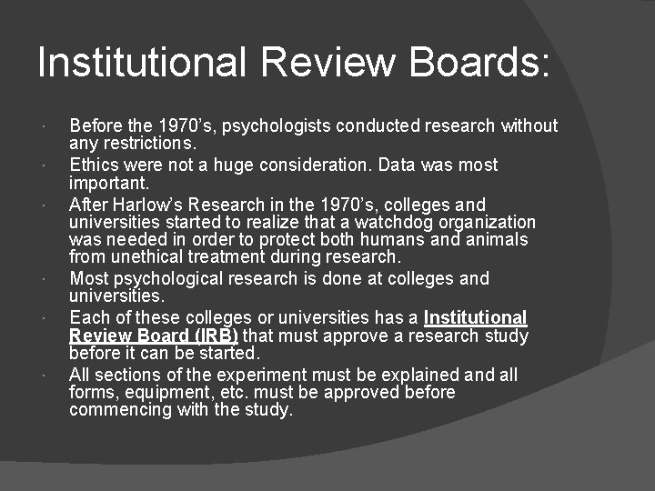 Institutional Review Boards: Before the 1970’s, psychologists conducted research without any restrictions. Ethics were