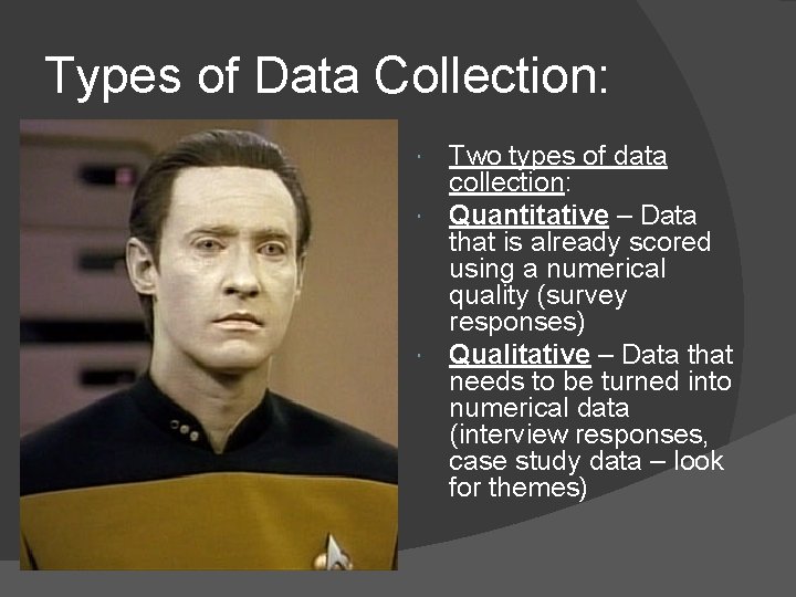 Types of Data Collection: Two types of data collection: Quantitative – Data that is