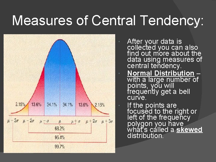 Measures of Central Tendency: After your data is collected you can also find out