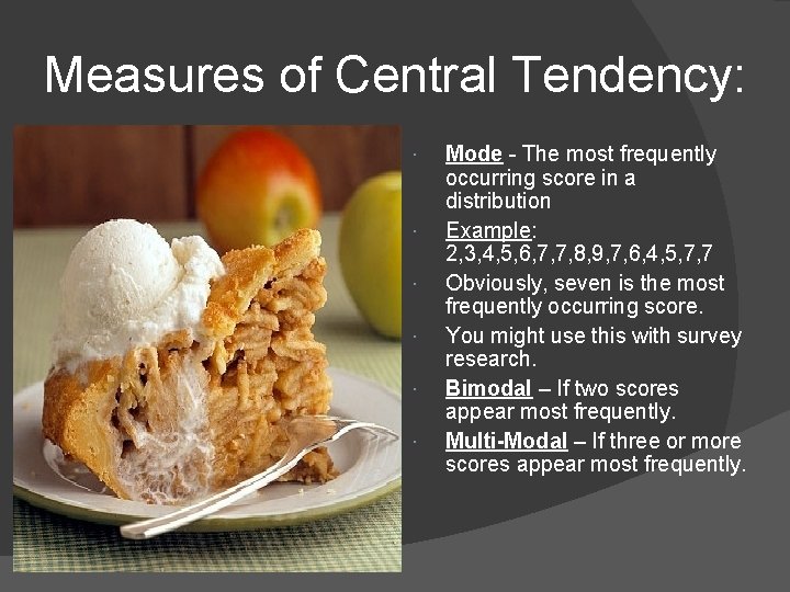 Measures of Central Tendency: Mode - The most frequently occurring score in a distribution