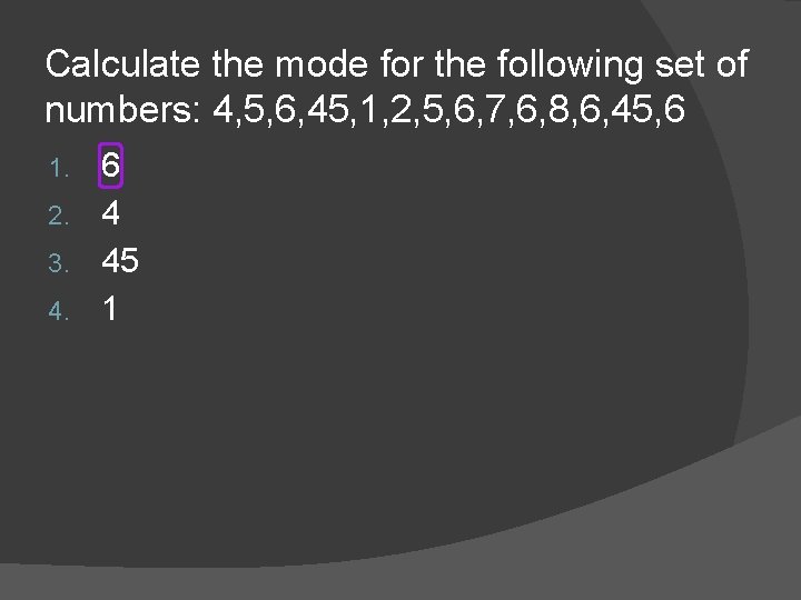 Calculate the mode for the following set of numbers: 4, 5, 6, 45, 1,